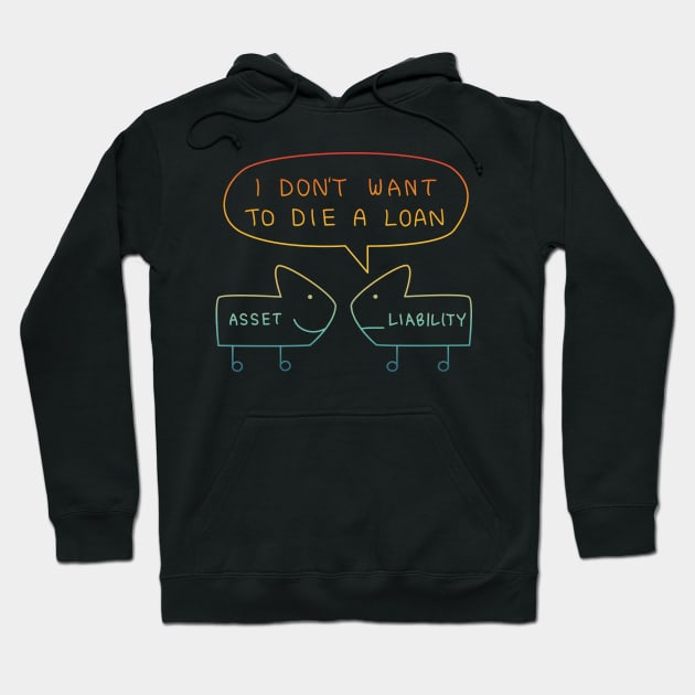I Don't Want To Die A Loan Asset Liability Hoodie by jackan bilbo